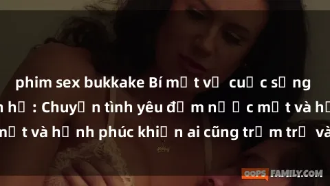 phim sex bukkake Bí mật về cuộc sống của gái ly dị quan hệ: Chuyện tình yêu đẫm nước mắt và hạnh phúc khiến ai cũng trầm trồ và ngưỡng mộ.