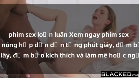 phim sex loạn luân Xem ngay phim sex tra tấn với cảnh nóng hấp dẫn đến từng phút giây, đảm bảo kích thích và làm mê hoặc người xem
