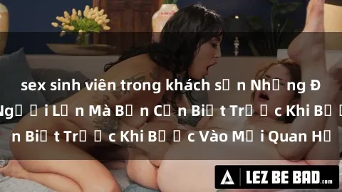 sex sinh viên trong khách sạn Những Điều Bí Mật Về Sex Người Lớn Mà Bạn Cần Biết Trước Khi Bước Vào Mối Quan Hệ