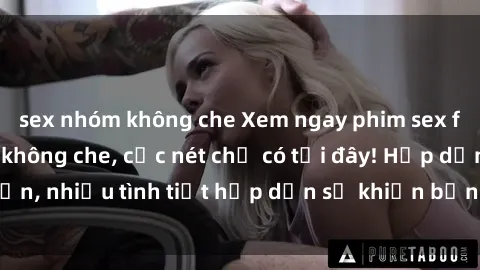 sex nhóm không che Xem ngay phim sex full HD đỉnh cao, không che, cực nét chỉ có tại đây! Hấp dẫn, nhiều tình tiết hấp dẫn sẽ khiến bạn thỏa mãn đắm say.