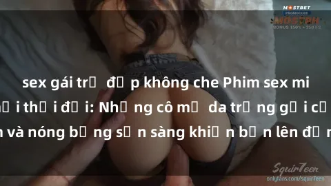 sex gái trẻ đẹp không che Phim sex milf hấp dẫn nhất mọi thời đại: Những cô mẹ da trắng gợi cảm và nóng bỏng sẵn sàng khiến bạn lên đỉnh chỉ trong chớp mắt!