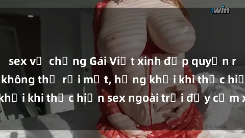 sex vợ chồng Gái Việt xinh đẹp quyến rũ khiến người ta không thể rời mắt, hứng khởi khi thực hiện sex ngoài trời đầy cảm xúc.