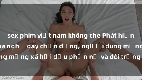 sex phim việt nam không che Phát hiện video lén lút sex nhà nghỉ gây chấn động, người dùng mạng xã hội đều phẫn nộ và đòi trừng phạt thật nặng.
