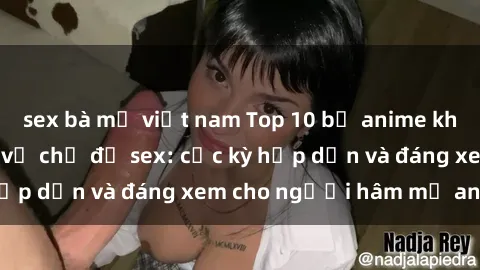 sex bà mẹ việt nam Top 10 bộ anime không che nổi tiếng về chủ đề sex: cực kỳ hấp dẫn và đáng xem cho người hâm mộ anime!