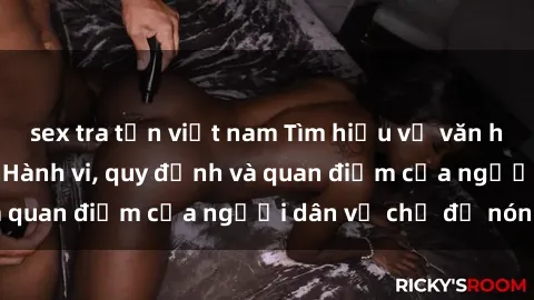 sex tra tấn việt nam Tìm hiểu về văn hóa sex ở Việt Nam: Hành vi, quy định và quan điểm của người dân về chủ đề nóng