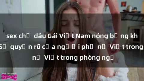 sex chị dâu Gái Việt Nam nóng bỏng khi làm tình: Sự quyến rũ của người phụ nữ Việt trong phòng ngủ