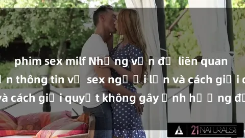 phim sex milf Những vấn đề liên quan đến việc tiếp cận thông tin về sex người lớn và cách giải quyết không gây ảnh hưởng đến trẻ em