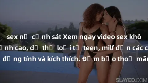 sex nữ cảnh sát Xem ngay video sex không che miễn phí đỉnh cao, đủ thể loại từ teen, milf đến các cảnh quan hệ đồng tính và kích thích. Đảm bảo thoả mãn mọi khả năng kích thích của bạn!