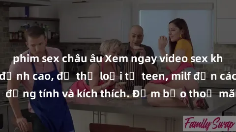 phim sex châu âu Xem ngay video sex không che miễn phí đỉnh cao, đủ thể loại từ teen, milf đến các cảnh quan hệ đồng tính và kích thích. Đảm bảo thoả mãn mọi khả năng kích thích của bạn!
