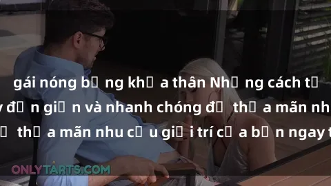 gái nóng bỏng khỏa thân Những cách tải phim sex về máy đơn giản và nhanh chóng để thỏa mãn nhu cầu giải trí của bạn ngay tại nhà