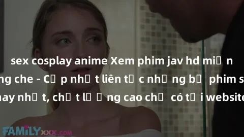 sex cosplay anime Xem phim jav hd miễn phí đỉnh cao không che - Cập nhật liên tục những bộ phim sex hay nhất, chất lượng cao chỉ có tại website chuyên nghiệp hàng đầu.