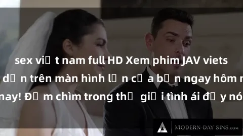 sex việt nam full HD Xem phim JAV vietsub mới nhất và hấp dẫn trên màn hình lớn của bạn ngay hôm nay! Đắm chìm trong thế giới tình ái đầy nóng bỏng và kích thích.