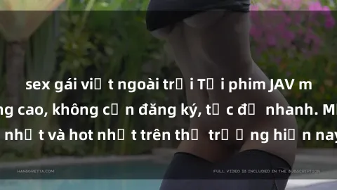sex gái việt ngoài trời Tải phim JAV miễn phí chất lượng cao, không cần đăng ký, tốc độ nhanh. Mới nhất và hot nhất trên thị trường hiện nay, cập nhật hàng ngày.