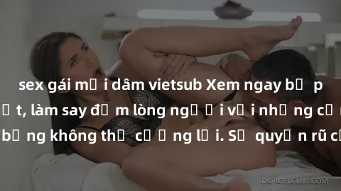 sex gái mại dâm vietsub Xem ngay bộ phim sex milf hot nhất, làm say đắm lòng người với những cảnh nóng bỏng không thể cưỡng lại. Sự quyến rũ của MILF sẽ khiến bạn mãnh liệt!