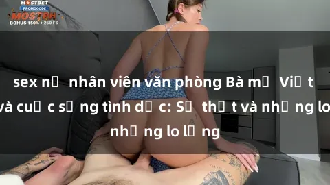 sex nữ nhân viên văn phòng Bà mẹ Việt Nam và cuộc sống tình dục: Sự thật và những lo lắng