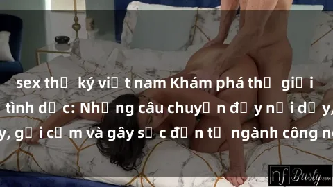 sex thư ký việt nam Khám phá thế giới của phim sex nô lệ tình dục: Những câu chuyện đầy nổi dậy, gợi cảm và gây sốc đến từ ngành công nghiệp giải trí đen tối