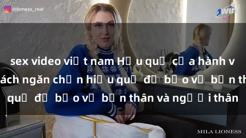sex video việt nam Hậu quả của hành vi bạo dâm sex và cách ngăn chặn hiệu quả để bảo vệ bản thân và người thân