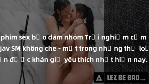 phim sex bạo dâm nhóm Trải nghiệm cảm xúc thăng hoa với jav SM không che - một trong những thể loại phim người lớn được khán giả yêu thích nhất hiện nay. Đảm bảo đem lại sự hấp dẫn, kích thích tối đa 