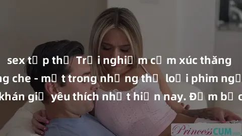 sex tập thể Trải nghiệm cảm xúc thăng hoa với jav SM không che - một trong những thể loại phim người lớn được khán giả yêu thích nhất hiện nay. Đảm bảo đem lại sự hấp dẫn, kích thích tối đa cho người 