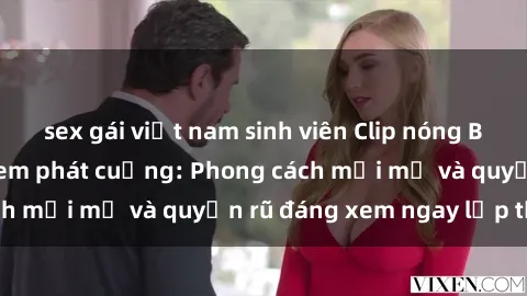 sex gái việt nam sinh viên Clip nóng BDSM khiến người xem phát cuồng: Phong cách mới mẻ và quyến rũ đáng xem ngay lập tức!