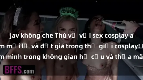 jav không che Thú vị với sex cosplay anime: Trải nghiệm mới lạ và đắt giá trong thế giới cosplay! Đắm mình trong không gian hư cấu và thỏa mãn niềm đam mê của bạn!