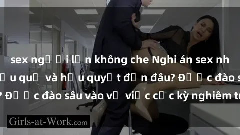 sex người lớn không che Nghi án sex nhân viên nhà hàng: Hậu quả và hậu quyết đến đâu? Được đào sâu vào vụ việc cực kỳ nghiêm trọng này.