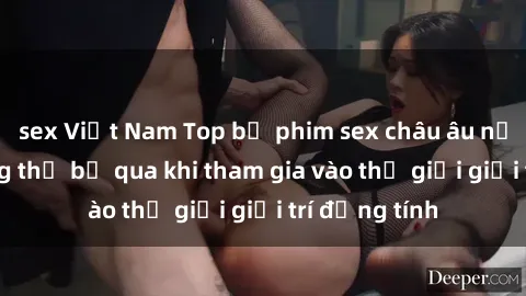 sex Việt Nam Top bộ phim sex châu âu nổi tiếng không thể bỏ qua khi tham gia vào thế giới giải trí đồng tính