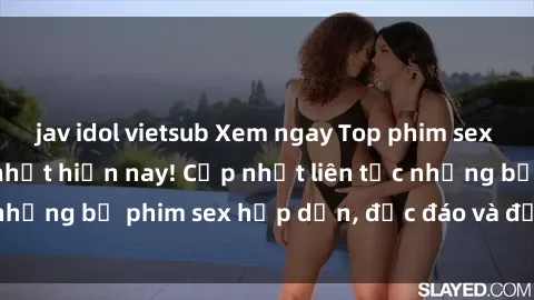 jav idol vietsub Xem ngay Top phim sex mới nhất đang hot nhất hiện nay! Cập nhật liên tục những bộ phim sex hấp dẫn, độc đáo và đầy kích thích.