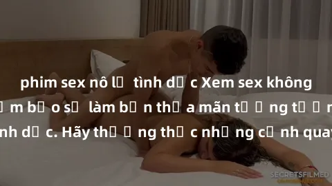 phim sex nô lệ tình dục Xem sex không che HD miễn phí đảm bảo sẽ làm bạn thỏa mãn tưởng tượng và nhu cầu tình dục. Hãy thưởng thức những cảnh quay hấp dẫn và mãnh liệt ngay bây giờ!
