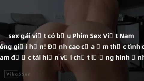 sex gái việt có bầu Phim Sex Việt Nam HD - Xem ngay và không giới hạn! Đỉnh cao của ẩm thực tình dục Việt Nam được tái hiện với chất lượng hình ảnh sắc nét. Hãy thưởng thức ngay!
