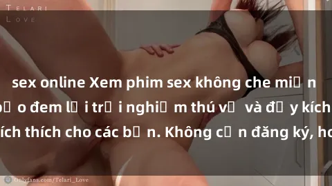 sex online Xem phim sex không che miễn phí tại đây, đảm bảo đem lại trải nghiệm thú vị và đầy kích thích cho các bạn. Không cần đăng ký, hoàn toàn miễn phí.