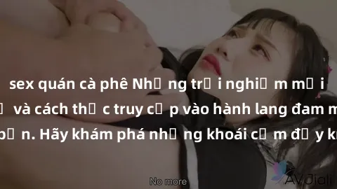 sex quán cà phê Những trải nghiệm mới lạ với sex tập thể và cách thức truy cập vào hành lang đam mê của bạn. Hãy khám phá những khoái cảm đầy kích thích với tập thể hấp dẫn!