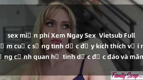 sex miễn phí Xem Ngay Sex  Vietsub Full HD - Cùng trải nghiệm cuộc sống tình dục đầy kích thích với những cảnh quan hệ tình dục độc đáo và mãnh liệt trong bộ phim này!