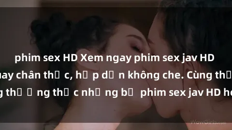 phim sex HD Xem ngay phim sex jav HD với những cảnh quay chân thực, hấp dẫn không che. Cùng thưởng thức những bộ phim sex jav HD hot nhất hiện nay!